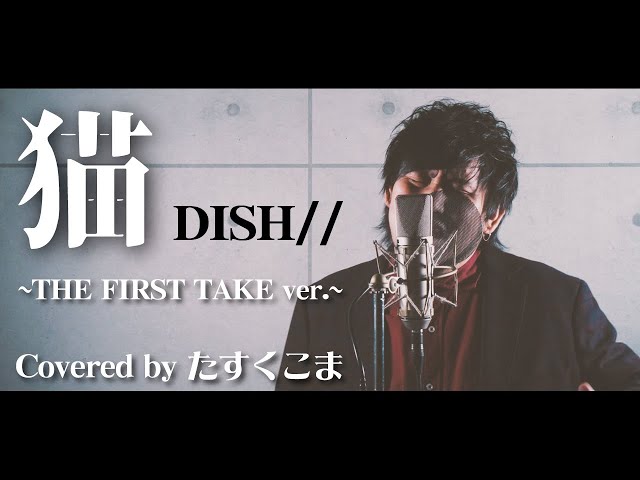 【歌ってみた】DISH// – 猫 / THE FIRST TAKE ver. 【北村　匠海】うた：たすくこま（豚）
